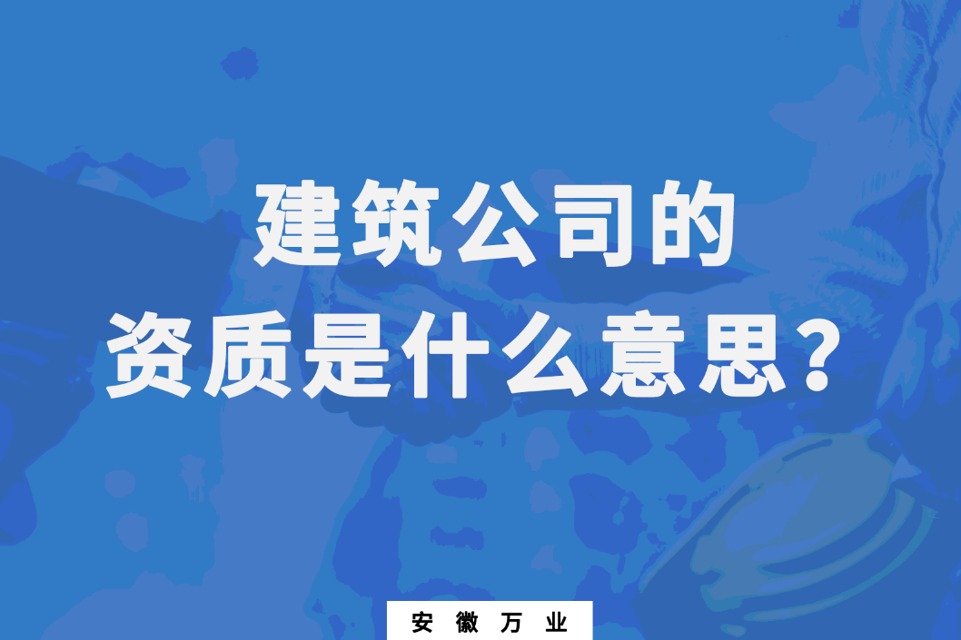 建筑公司的資質是什么意思？
