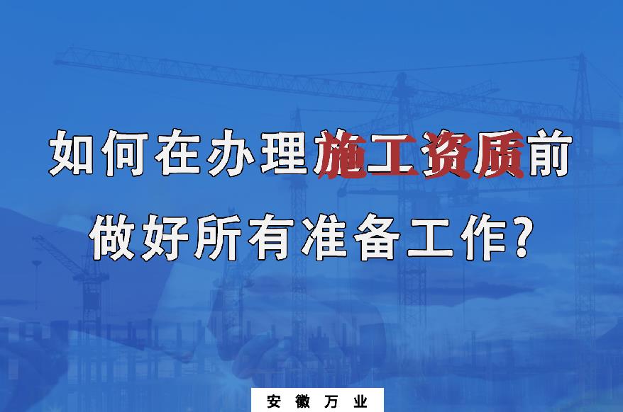 如何在辦理施工資質(zhì)前做好所有準備工作?
