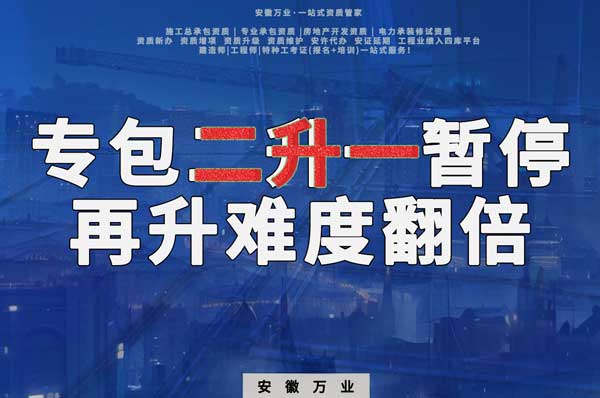 安徽專包資質(zhì)二升一暫停，再升級難度翻倍