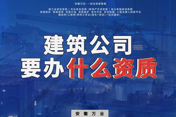 安徽建筑公司如何確定要辦理哪種資質(zhì)？
