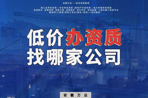 合肥低價(jià)辦理資質(zhì)，為何選擇安徽萬(wàn)業(yè)？