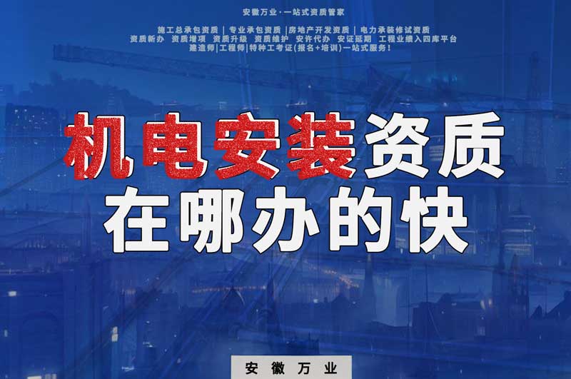 蕪湖機電安裝資質(zhì)辦理，在哪辦的快，用時短