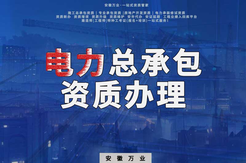 阜陽電力工程總包資質(zhì)怎么辦理？時(shí)間短，省錢